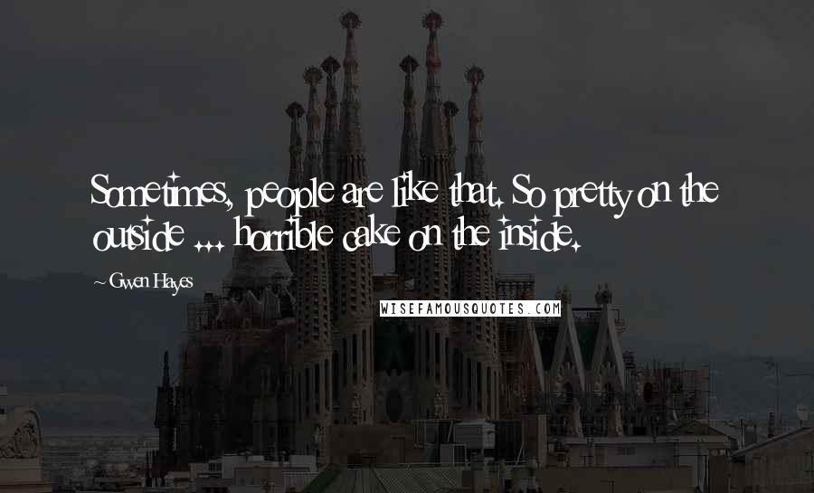 Gwen Hayes Quotes: Sometimes, people are like that. So pretty on the outside ... horrible cake on the inside.