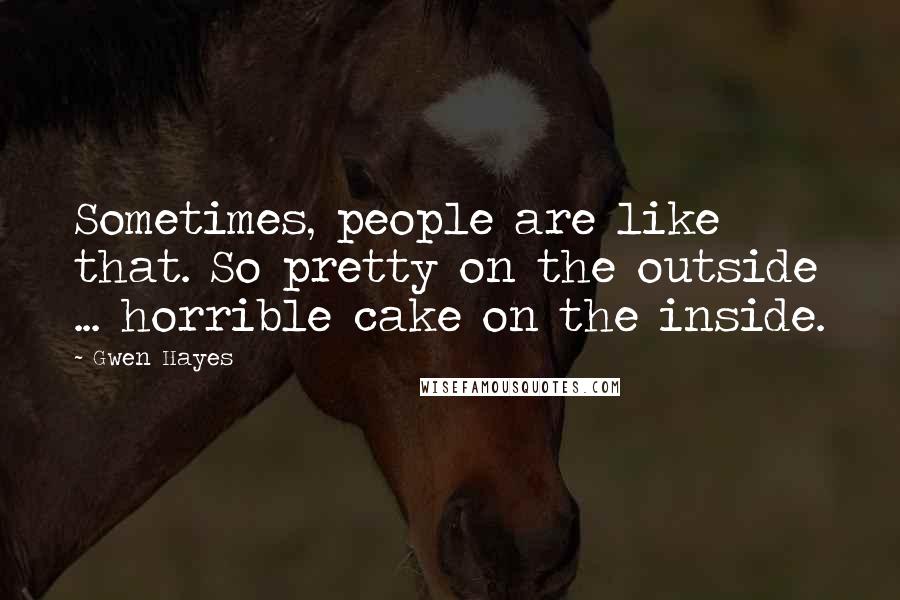 Gwen Hayes Quotes: Sometimes, people are like that. So pretty on the outside ... horrible cake on the inside.