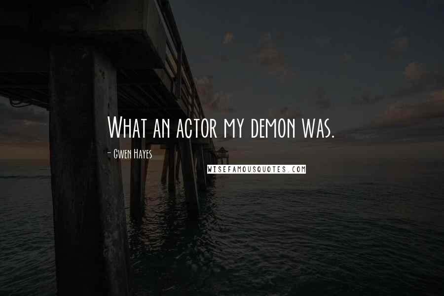 Gwen Hayes Quotes: What an actor my demon was.