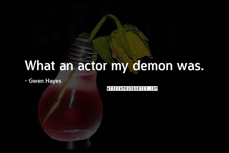 Gwen Hayes Quotes: What an actor my demon was.