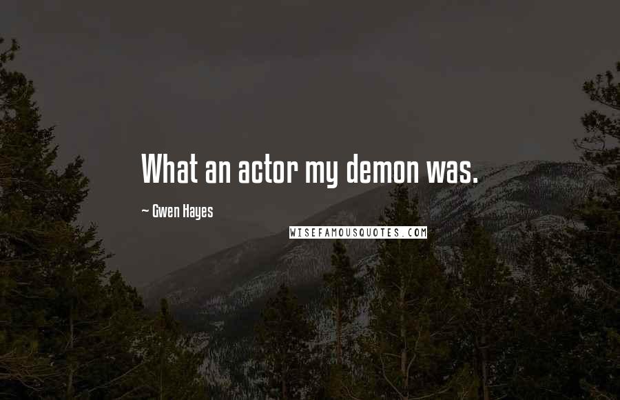 Gwen Hayes Quotes: What an actor my demon was.