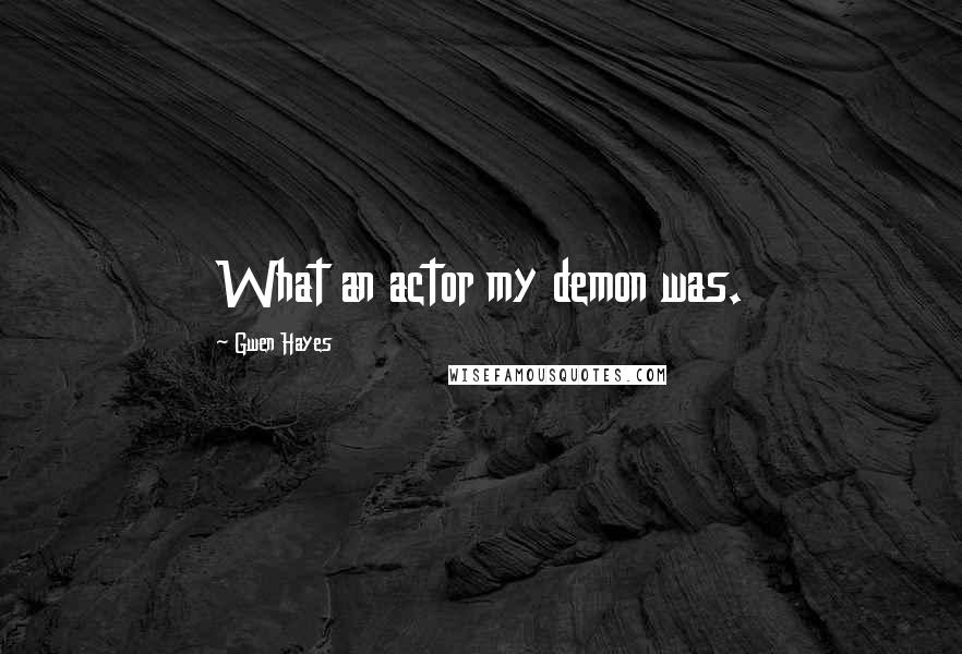 Gwen Hayes Quotes: What an actor my demon was.