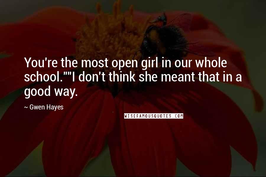 Gwen Hayes Quotes: You're the most open girl in our whole school.""I don't think she meant that in a good way.