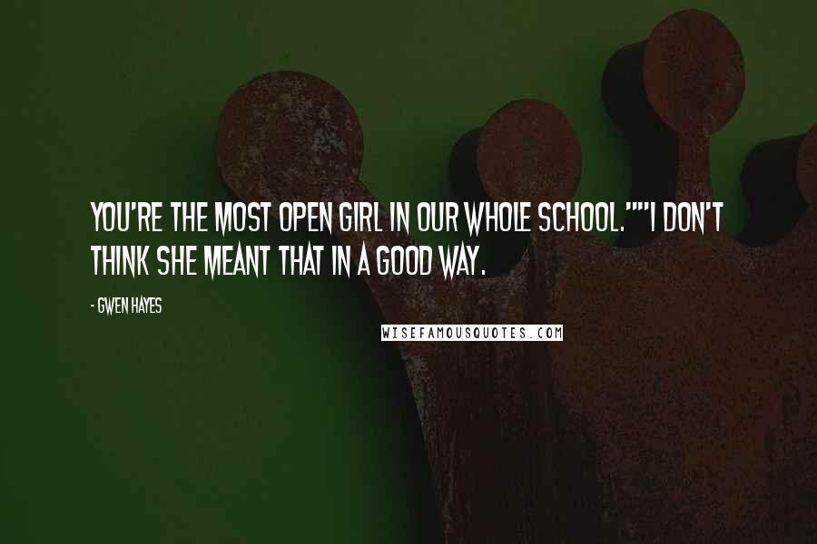 Gwen Hayes Quotes: You're the most open girl in our whole school.""I don't think she meant that in a good way.