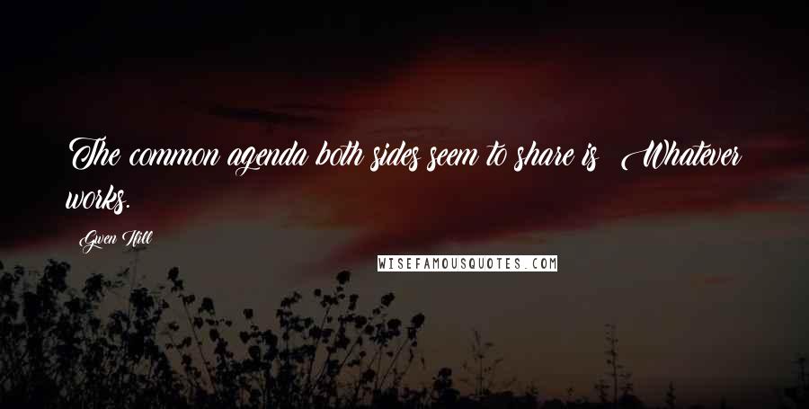 Gwen Ifill Quotes: The common agenda both sides seem to share is: Whatever works.