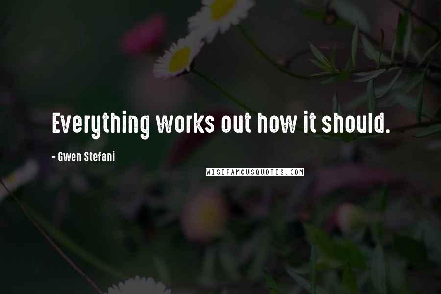 Gwen Stefani Quotes: Everything works out how it should.