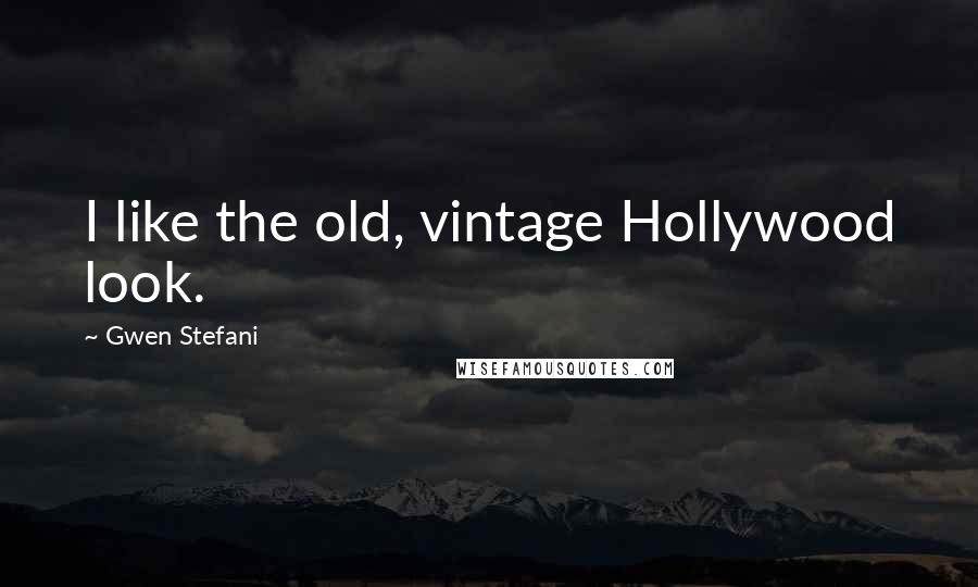 Gwen Stefani Quotes: I like the old, vintage Hollywood look.