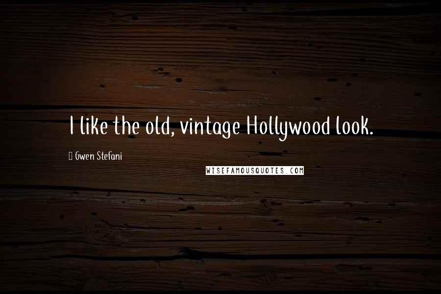 Gwen Stefani Quotes: I like the old, vintage Hollywood look.