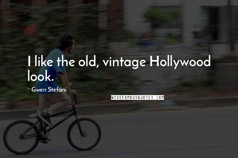 Gwen Stefani Quotes: I like the old, vintage Hollywood look.