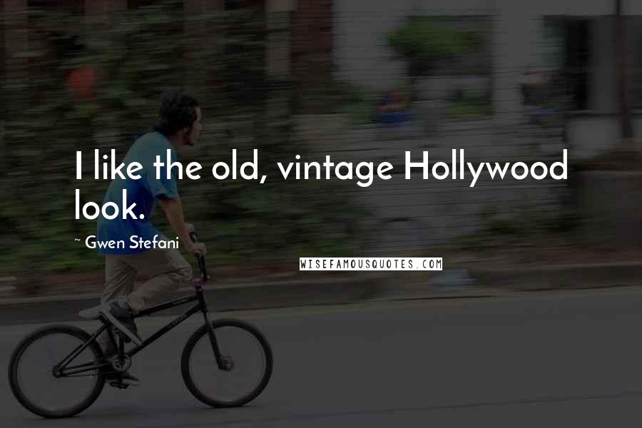 Gwen Stefani Quotes: I like the old, vintage Hollywood look.