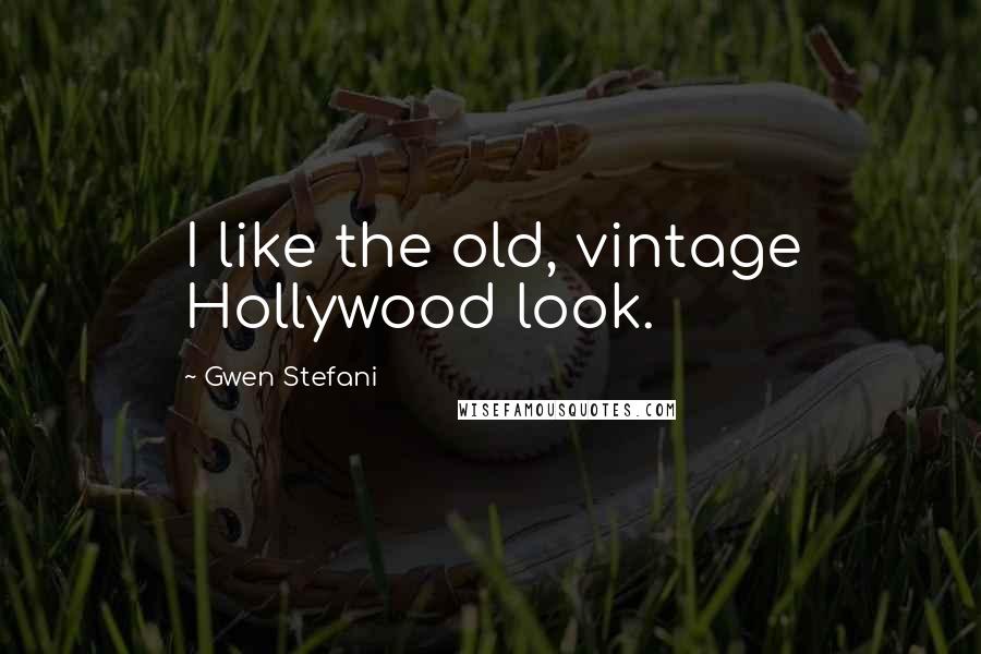 Gwen Stefani Quotes: I like the old, vintage Hollywood look.