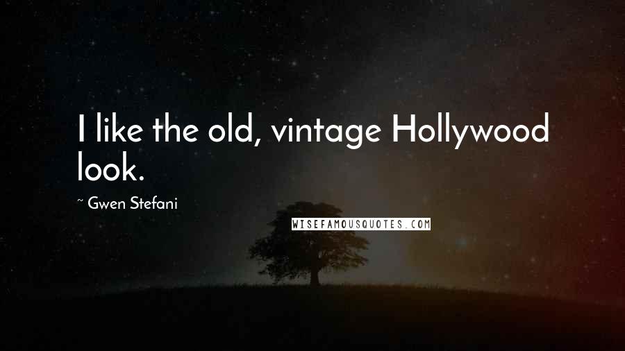 Gwen Stefani Quotes: I like the old, vintage Hollywood look.