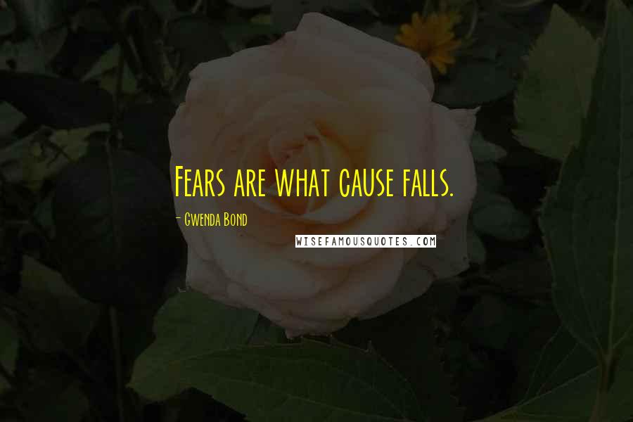 Gwenda Bond Quotes: Fears are what cause falls.