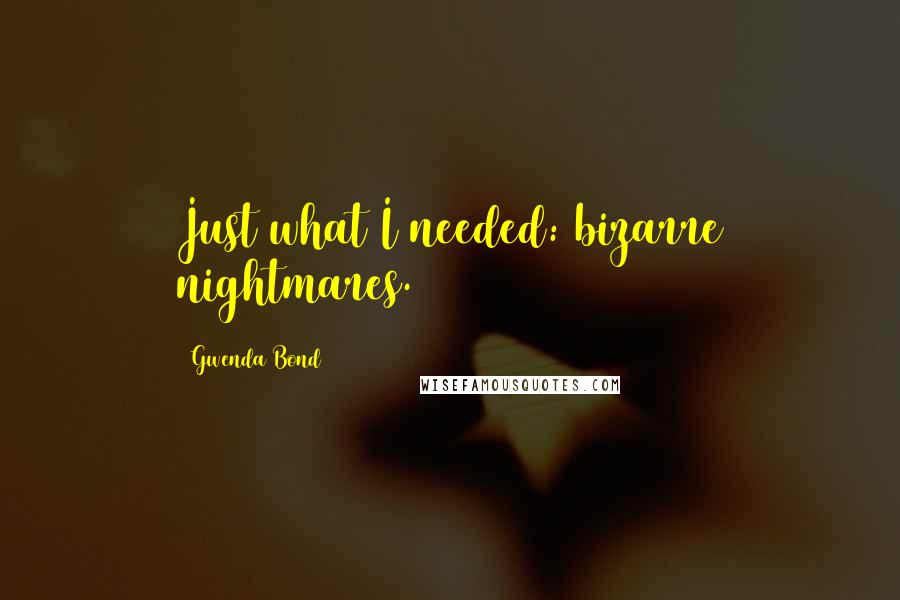 Gwenda Bond Quotes: Just what I needed: bizarre nightmares.