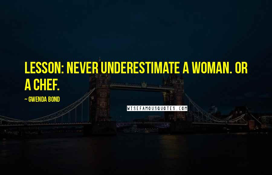 Gwenda Bond Quotes: Lesson: Never underestimate a woman. Or a chef.