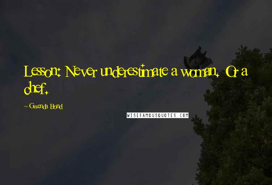 Gwenda Bond Quotes: Lesson: Never underestimate a woman. Or a chef.