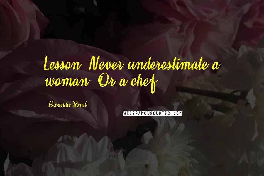 Gwenda Bond Quotes: Lesson: Never underestimate a woman. Or a chef.