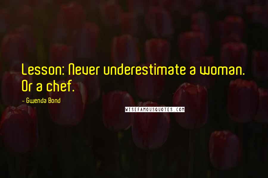 Gwenda Bond Quotes: Lesson: Never underestimate a woman. Or a chef.