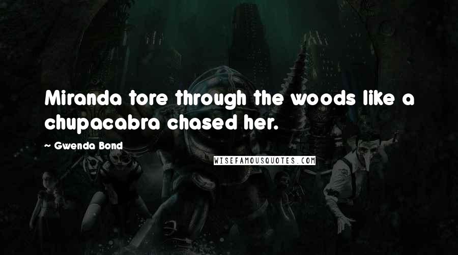 Gwenda Bond Quotes: Miranda tore through the woods like a chupacabra chased her.