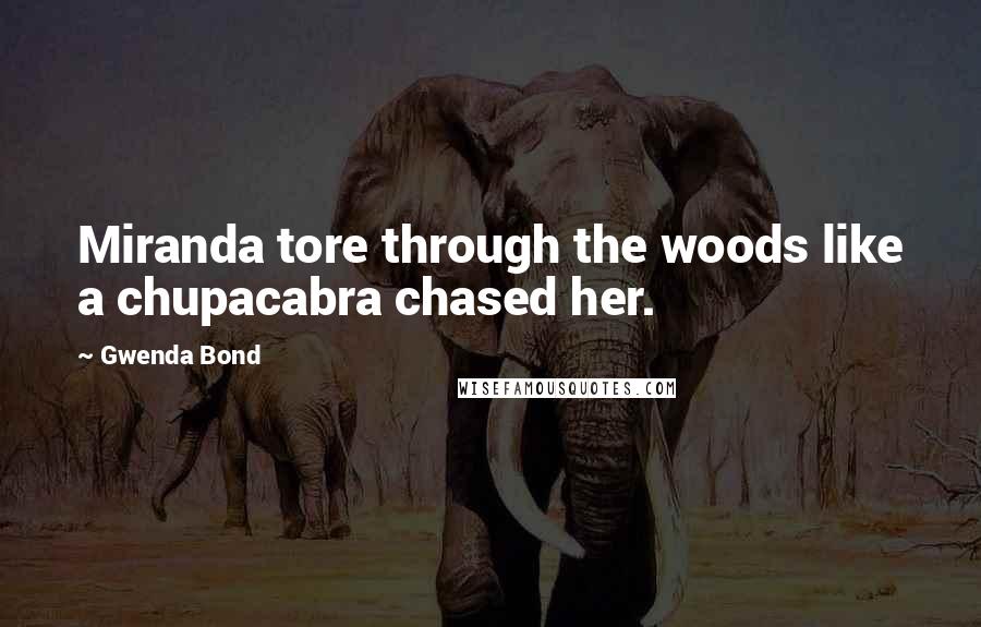 Gwenda Bond Quotes: Miranda tore through the woods like a chupacabra chased her.