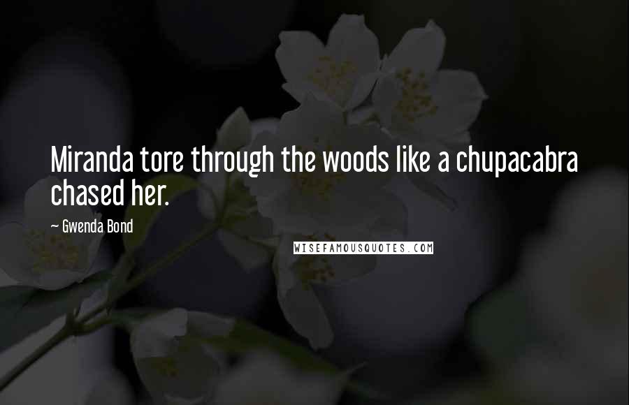 Gwenda Bond Quotes: Miranda tore through the woods like a chupacabra chased her.