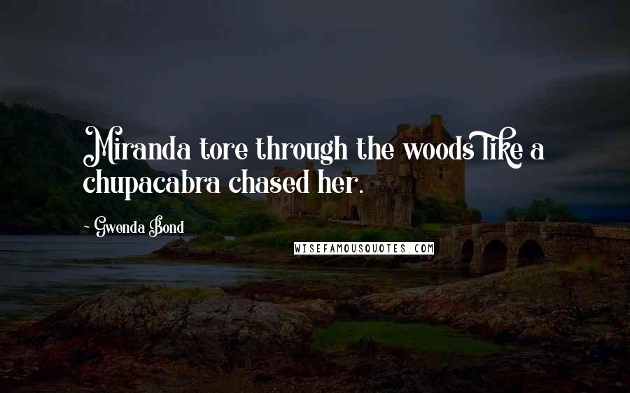 Gwenda Bond Quotes: Miranda tore through the woods like a chupacabra chased her.
