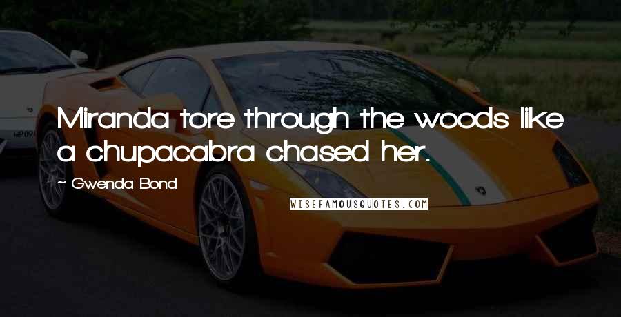 Gwenda Bond Quotes: Miranda tore through the woods like a chupacabra chased her.