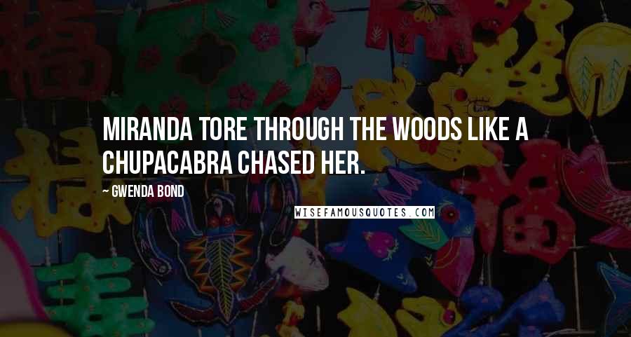 Gwenda Bond Quotes: Miranda tore through the woods like a chupacabra chased her.