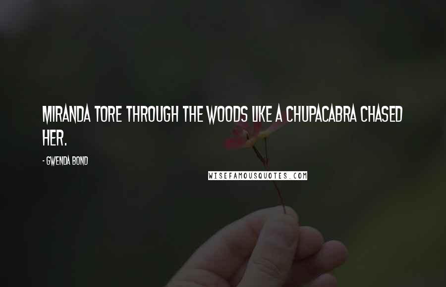 Gwenda Bond Quotes: Miranda tore through the woods like a chupacabra chased her.