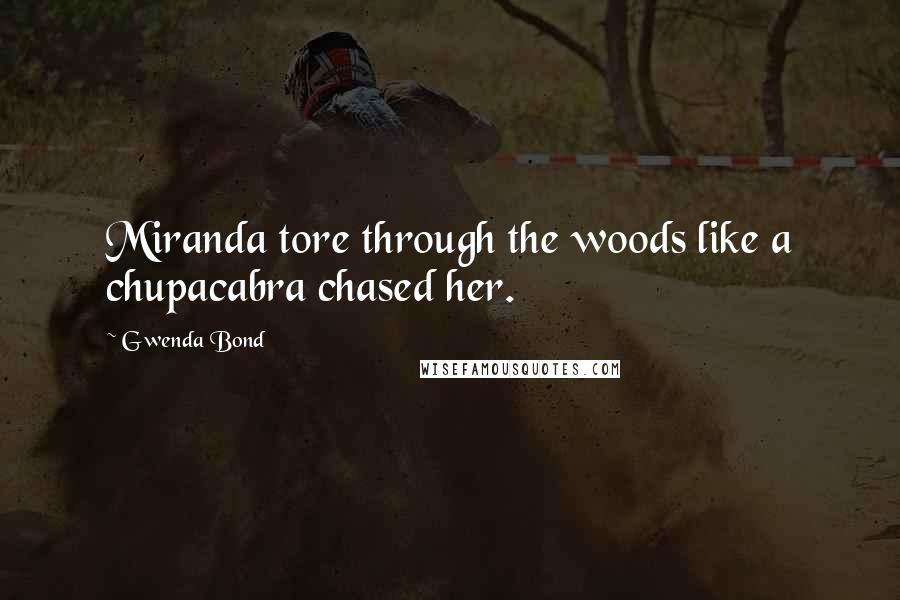 Gwenda Bond Quotes: Miranda tore through the woods like a chupacabra chased her.