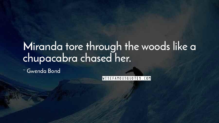 Gwenda Bond Quotes: Miranda tore through the woods like a chupacabra chased her.