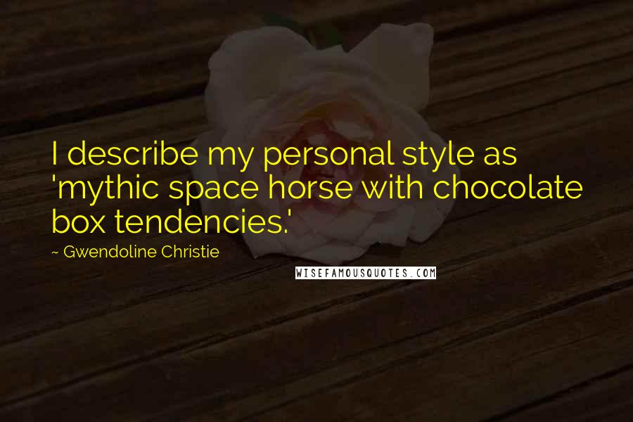 Gwendoline Christie Quotes: I describe my personal style as 'mythic space horse with chocolate box tendencies.'