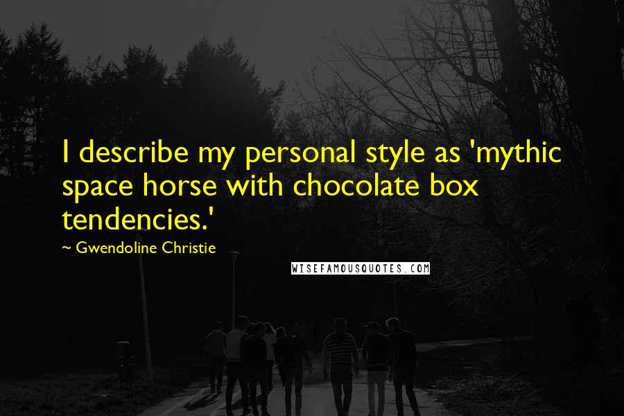 Gwendoline Christie Quotes: I describe my personal style as 'mythic space horse with chocolate box tendencies.'