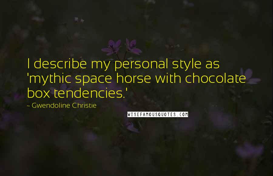 Gwendoline Christie Quotes: I describe my personal style as 'mythic space horse with chocolate box tendencies.'