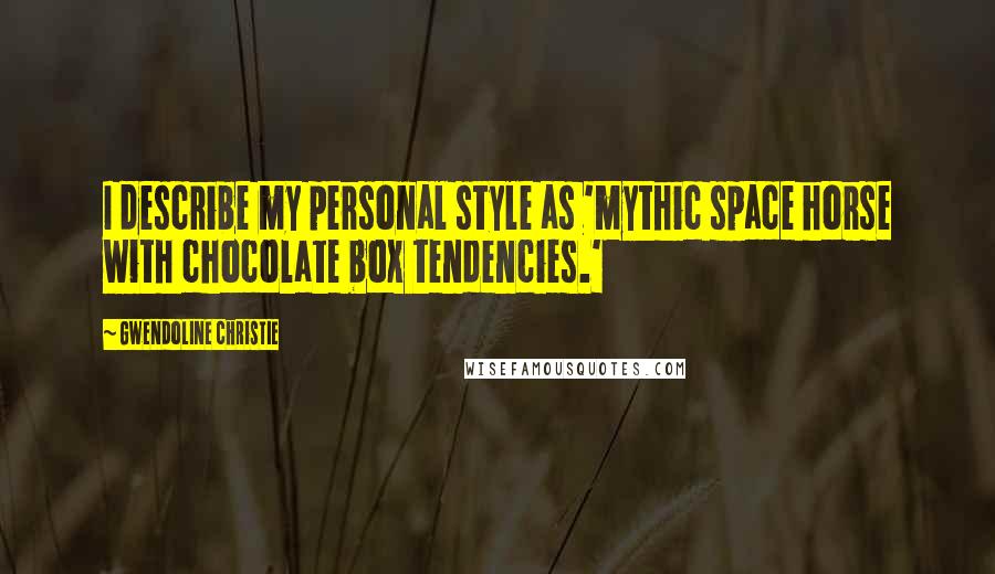 Gwendoline Christie Quotes: I describe my personal style as 'mythic space horse with chocolate box tendencies.'