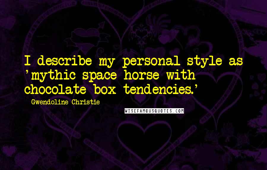 Gwendoline Christie Quotes: I describe my personal style as 'mythic space horse with chocolate box tendencies.'