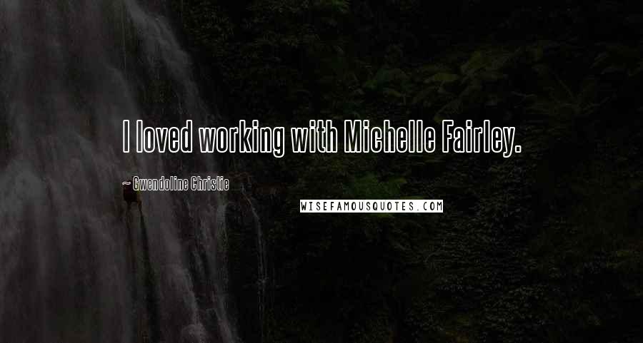 Gwendoline Christie Quotes: I loved working with Michelle Fairley.