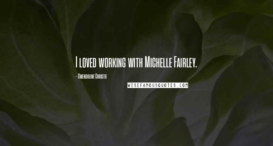 Gwendoline Christie Quotes: I loved working with Michelle Fairley.