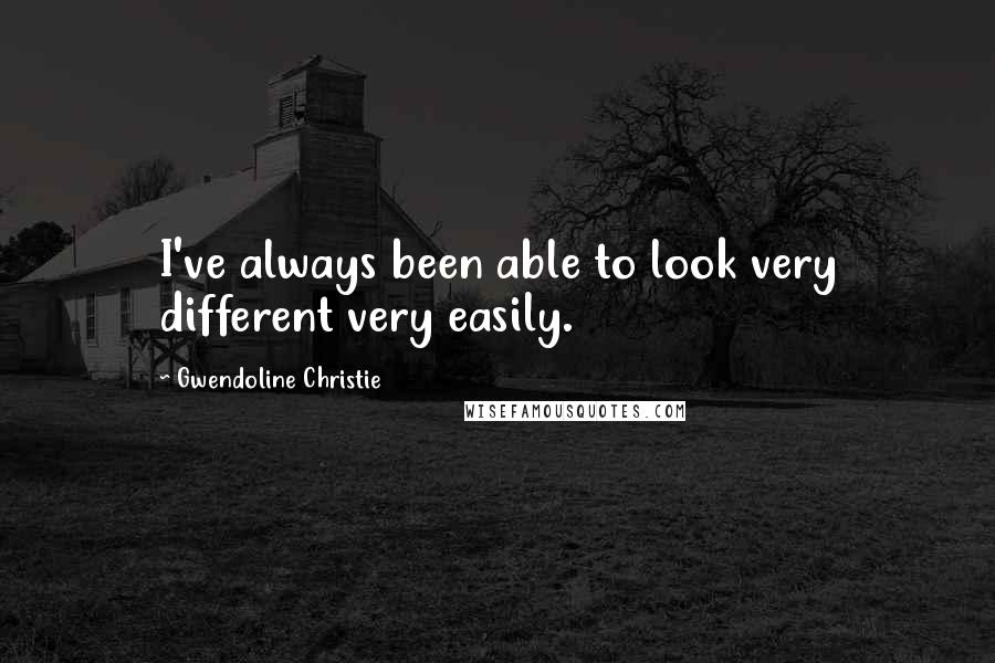 Gwendoline Christie Quotes: I've always been able to look very different very easily.