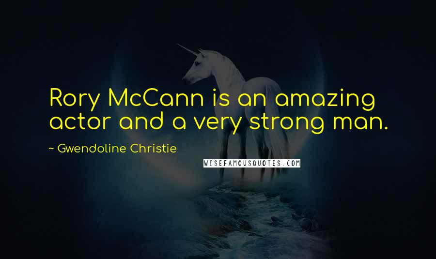 Gwendoline Christie Quotes: Rory McCann is an amazing actor and a very strong man.