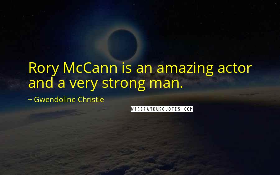Gwendoline Christie Quotes: Rory McCann is an amazing actor and a very strong man.