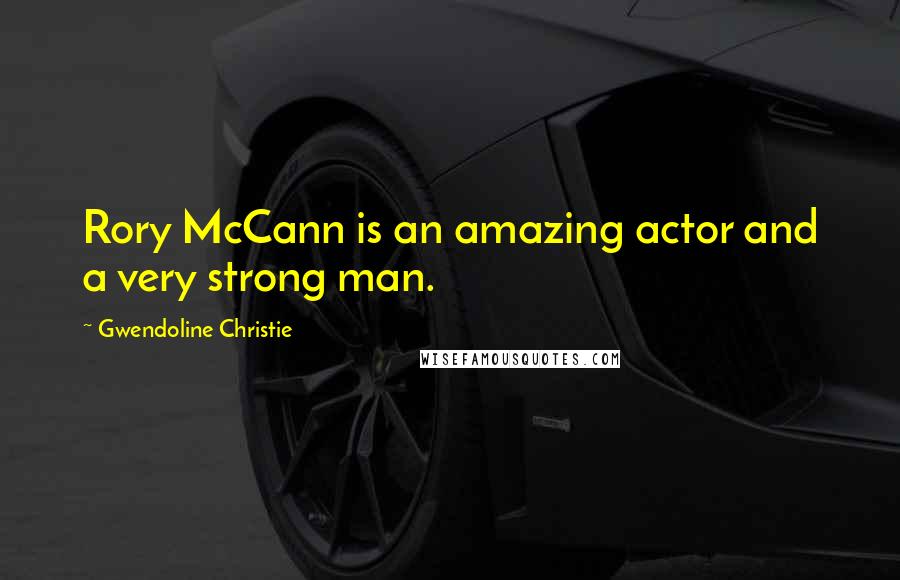 Gwendoline Christie Quotes: Rory McCann is an amazing actor and a very strong man.