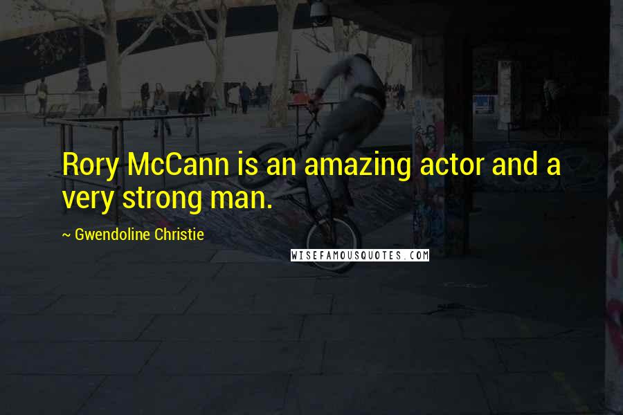 Gwendoline Christie Quotes: Rory McCann is an amazing actor and a very strong man.