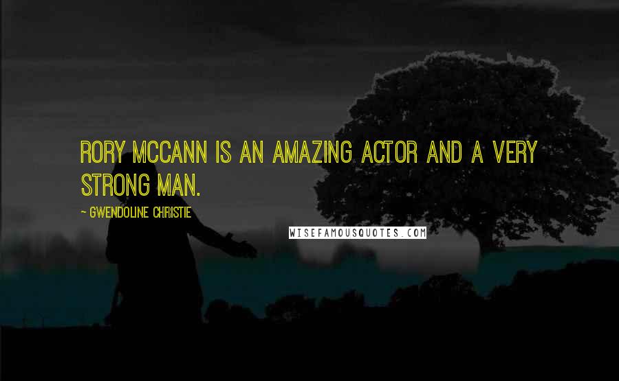 Gwendoline Christie Quotes: Rory McCann is an amazing actor and a very strong man.