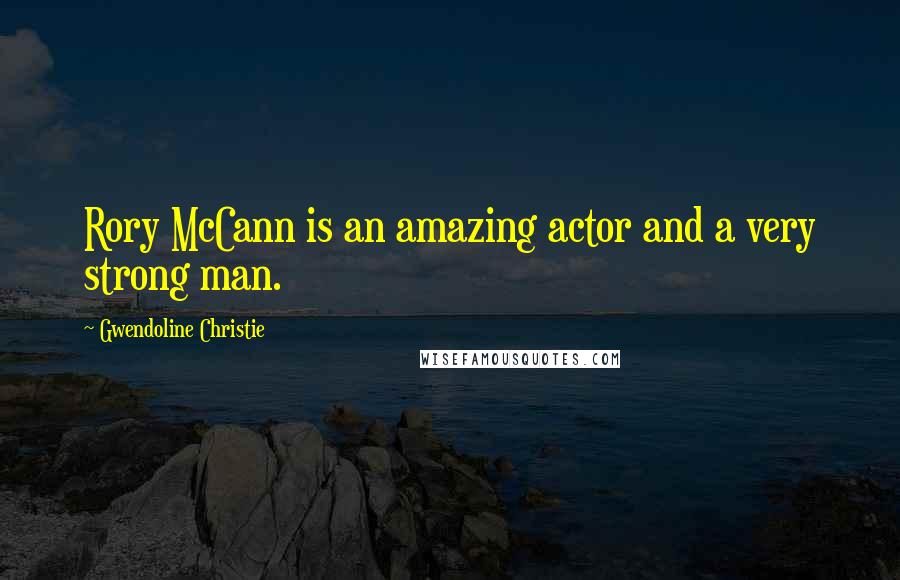 Gwendoline Christie Quotes: Rory McCann is an amazing actor and a very strong man.