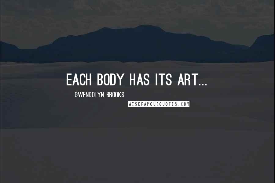 Gwendolyn Brooks Quotes: Each body has its art...