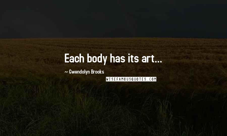 Gwendolyn Brooks Quotes: Each body has its art...