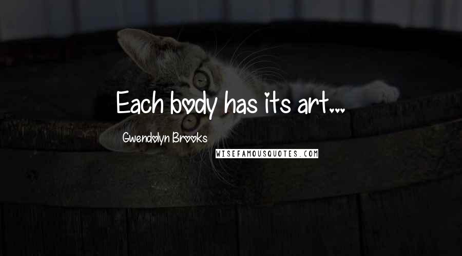 Gwendolyn Brooks Quotes: Each body has its art...