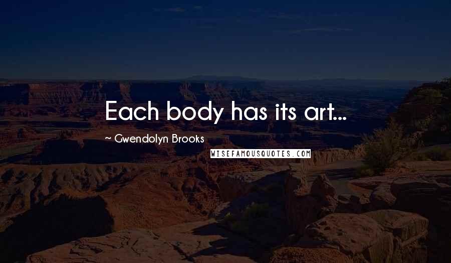 Gwendolyn Brooks Quotes: Each body has its art...