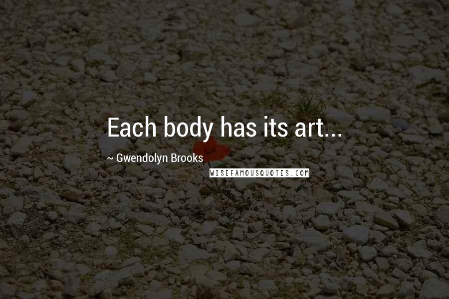 Gwendolyn Brooks Quotes: Each body has its art...